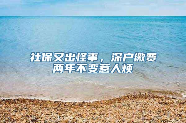 社保又出怪事，深户缴费两年不变惹人烦
