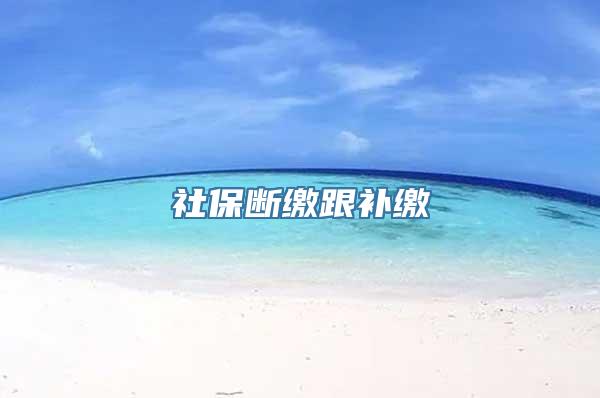 社保断缴跟补缴