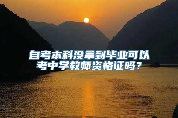 自考本科没拿到毕业可以考中学教师资格证吗？