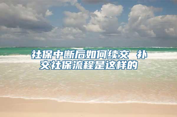 社保中断后如何续交 补交社保流程是这样的