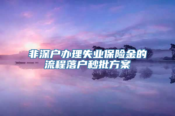 非深户办理失业保险金的流程落户秒批方案