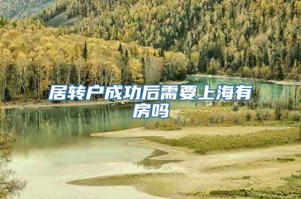 居转户成功后需要上海有房吗