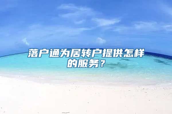 落户通为居转户提供怎样的服务？