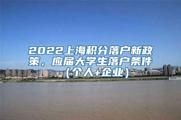 2022上海积分落户新政策，应届大学生落户条件（个人+企业）