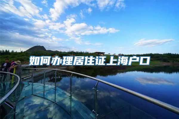 如何办理居住证上海户口