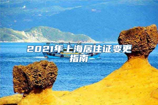 2021年上海居住证变更指南