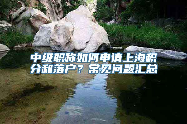中级职称如何申请上海积分和落户？常见问题汇总