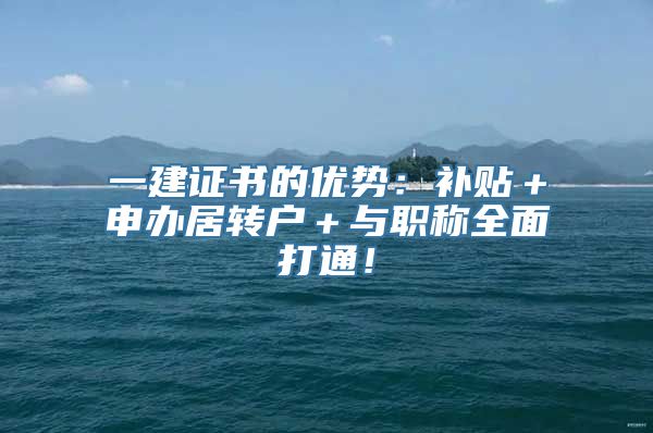 一建证书的优势：补贴＋申办居转户＋与职称全面打通！