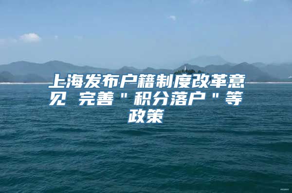 上海发布户籍制度改革意见 完善＂积分落户＂等政策