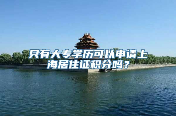 只有大专学历可以申请上海居住证积分吗？