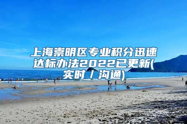 上海崇明区专业积分迅速达标办法2022已更新(实时／沟通)