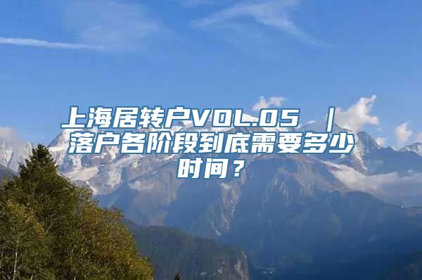 上海居转户VOL.05 ｜ 落户各阶段到底需要多少时间？