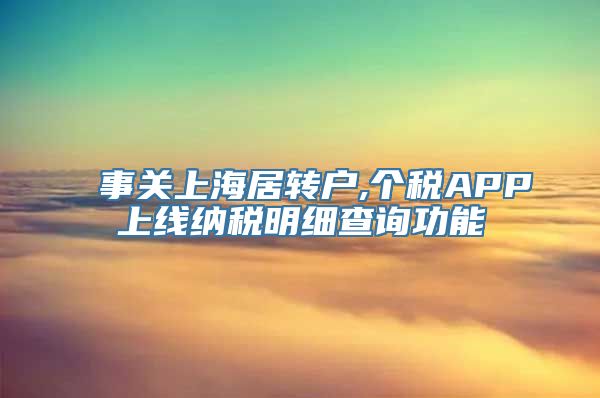 事关上海居转户,个税APP上线纳税明细查询功能