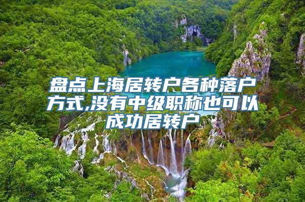 盘点上海居转户各种落户方式,没有中级职称也可以成功居转户