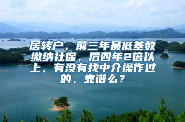 居转户，前三年最低基数缴纳社保，后四年2倍以上，有没有找中介操作过的，靠谱么？