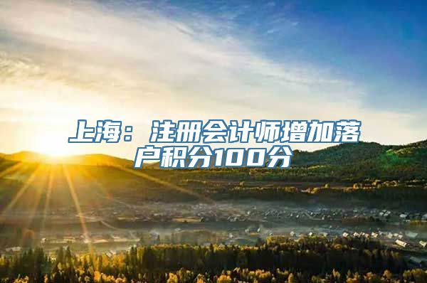 上海：注册会计师增加落户积分100分