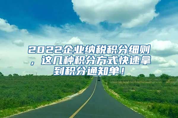 2022企业纳税积分细则，这几种积分方式快速拿到积分通知单！