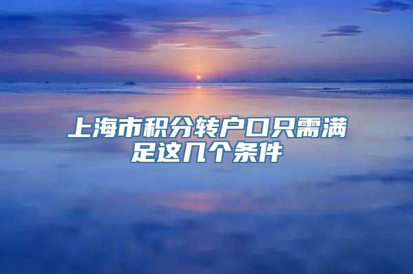上海市积分转户口只需满足这几个条件